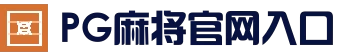 PG麻将官网入口 - 热门游艺中心